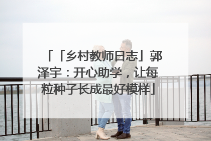 「乡村教师日志」郭泽宇：开心助学，让每粒种子长成最好模样