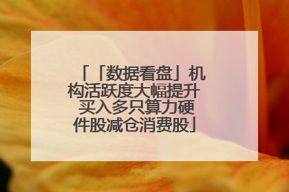 「数据看盘」机构活跃度大幅提升 买入多只算力硬件股减仓消费股