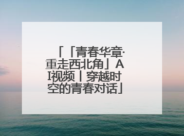 「青春华章·重走西北角」AI视频丨穿越时空的青春对话