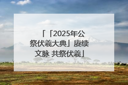「2025年公祭伏羲大典」赓续文脉 共祭伏羲