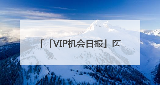 「VIP机会日报」医药板块逆势走强 创新药涨幅居前 栏目精选机构研报 优质公司区间最高涨34.9%