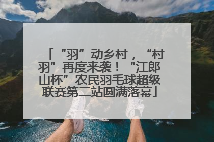 “羽”动乡村，“村羽”再度来袭！“江郎山杯”农民羽毛球超级联赛第二站圆满落幕