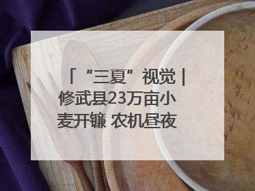 “三夏”视觉｜修武县23万亩小麦开镰 农机昼夜抢收抢种