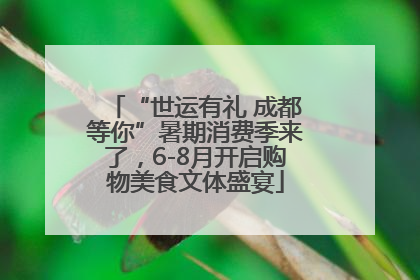 “世运有礼 成都等你”暑期消费季来了，6-8月开启购物美食文体盛宴