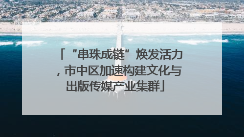 “串珠成链”焕发活力，市中区加速构建文化与出版传媒产业集群