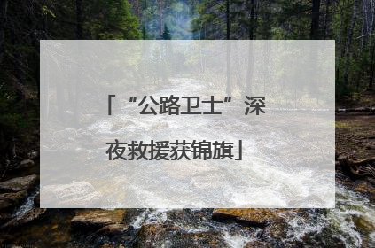 “公路卫士”深夜救援获锦旗