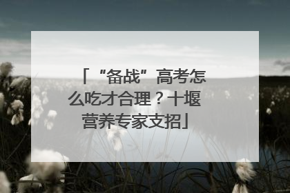 “备战”高考怎么吃才合理？十堰营养专家支招
