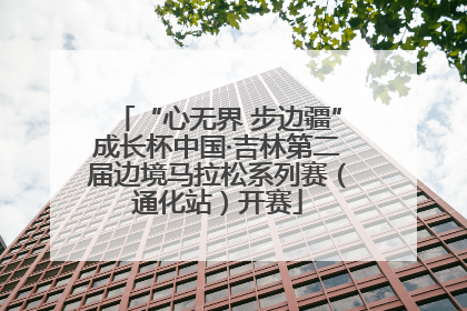 “心无界 步边疆”成长杯中国·吉林第二届边境马拉松系列赛（通化站）开赛