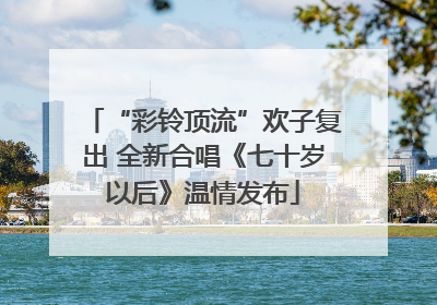 “彩铃顶流”欢子复出 全新合唱《七十岁以后》温情发布
