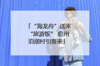 “海龙舟”送来“旅游饭” 儋州泊潮村引客来