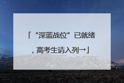“深蓝战位”已就绪，高考生请入列→