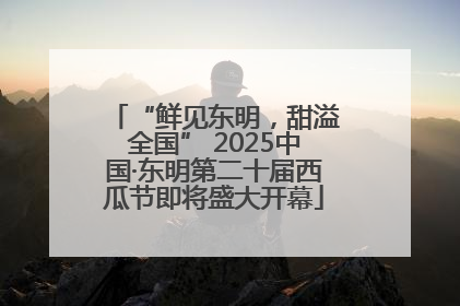“鲜见东明，甜溢全国” 2025中国·东明第二十届西瓜节即将盛大开幕