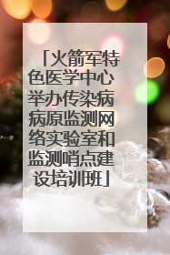 火箭军特色医学中心举办传染病病原监测网络实验室和监测哨点建设培训班