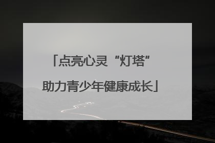 点亮心灵“灯塔” 助力青少年健康成长