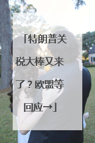 特朗普关税大棒又来了？欧盟等回应→