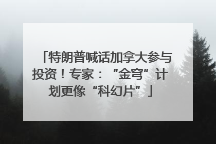 特朗普喊话加拿大参与投资！专家：“金穹”计划更像“科幻片”