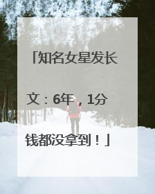 知名女星发长文：6年，1分钱都没拿到！