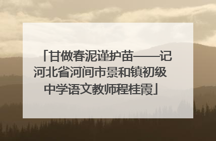 甘做春泥谨护苗——记河北省河间市景和镇初级中学语文教师程桂霞