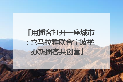用播客打开一座城市：喜马拉雅联合宁波举办新播客共创营
