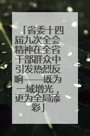 省委十四届九次全会精神在全省干部群众中引发热烈反响——既为一域增光，更为全局添彩