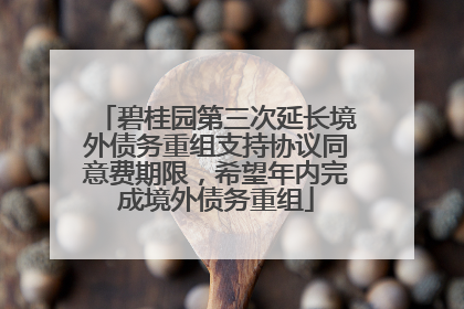 碧桂园第三次延长境外债务重组支持协议同意费期限，希望年内完成境外债务重组