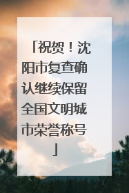 祝贺！沈阳市复查确认继续保留全国文明城市荣誉称号