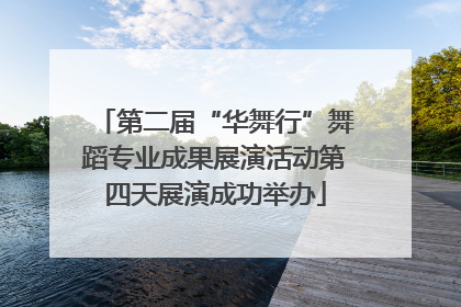 第二届“华舞行”舞蹈专业成果展演活动第四天展演成功举办