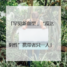 罕见新血型，“瓜达阴性”携带者只一人