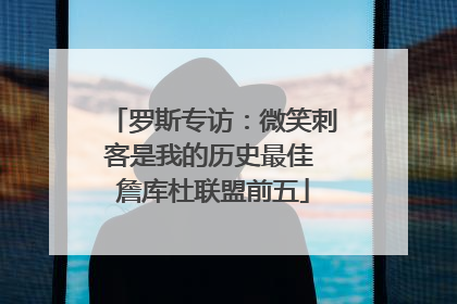 罗斯专访：微笑刺客是我的历史最佳 詹库杜联盟前五