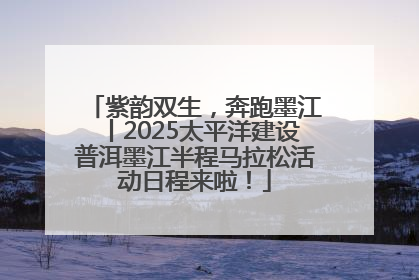 紫韵双生，奔跑墨江丨2025太平洋建设普洱墨江半程马拉松活动日程来啦！