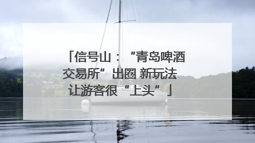 信号山：“青岛啤酒交易所”出圈 新玩法让游客很“上头”