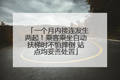 一个月内接连发生两起！乘客乘坐自动扶梯时不慎摔倒 站点均妥善处置