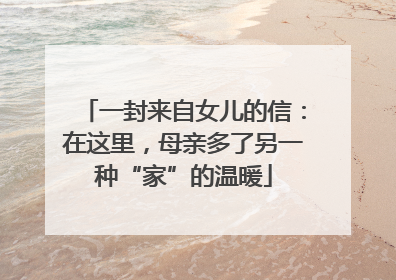 一封来自女儿的信：在这里，母亲多了另一种“家”的温暖