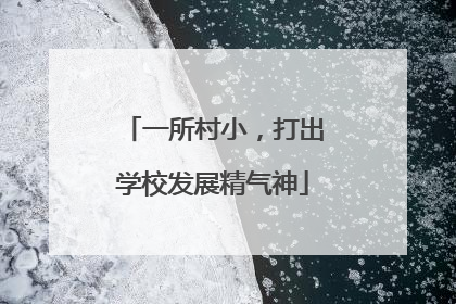 一所村小，打出学校发展精气神