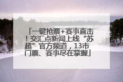 一键抢票+赛事直击！交汇点新闻上线“苏超”官方频道，13市门票、赛事尽在掌握