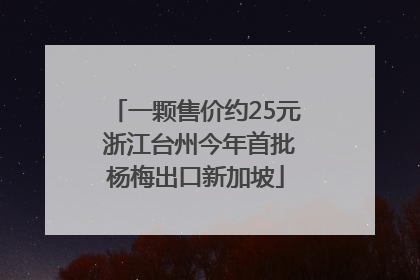 一颗售价约25元 浙江台州今年首批杨梅出口新加坡