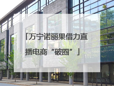 万宁诺丽果借力直播电商“破圈”