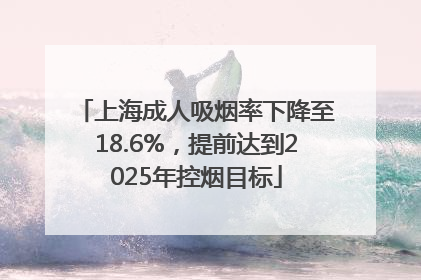 上海成人吸烟率下降至18.6%，提前达到2025年控烟目标