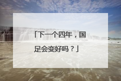 下一个四年，国足会变好吗？