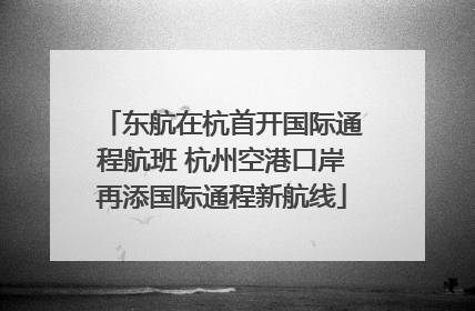 东航在杭首开国际通程航班 杭州空港口岸再添国际通程新航线