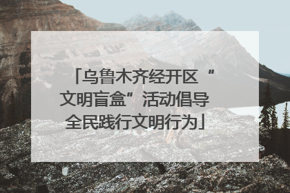 乌鲁木齐经开区“文明盲盒”活动倡导全民践行文明行为