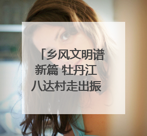 乡风文明谱新篇 牡丹江八达村走出振兴路