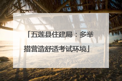 五莲县住建局：多举措营造舒适考试环境