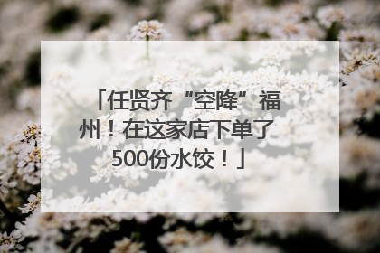 任贤齐“空降”福州！在这家店下单了500份水饺！