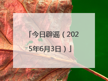 今日辟谣（2025年6月3日）