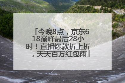 今晚8点，京东618巅峰最后28小时！直播爆款折上折，天天百万红包雨