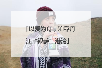 以爱为舟，泊靠丹江“银龄”港湾