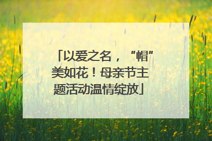 以爱之名，“帽” 美如花！母亲节主题活动温情绽放