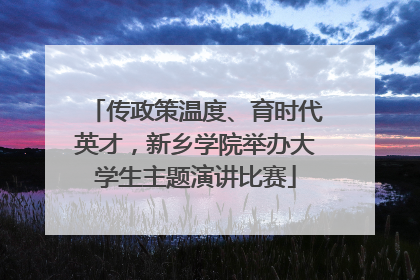 传政策温度、育时代英才，新乡学院举办大学生主题演讲比赛