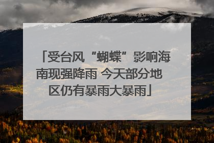 受台风“蝴蝶”影响海南现强降雨 今天部分地区仍有暴雨大暴雨
